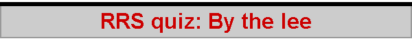 RRS quiz: By the lee
