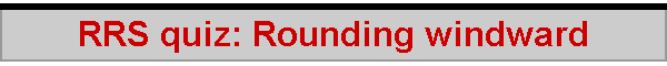 RRS quiz: Rounding windward